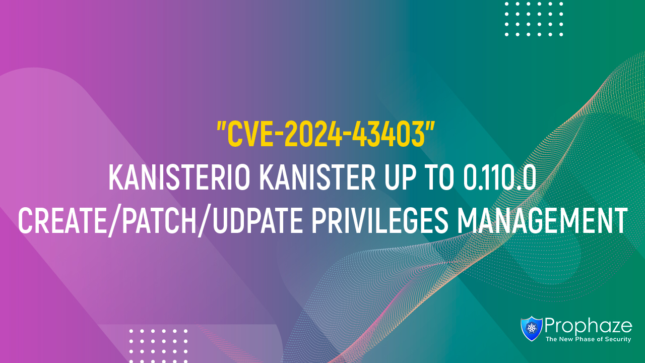 CVE-2024-43403 : KANISTERIO KANISTER UP TO 0.110.0 CREATE/PATCH/UDPATE PRIVILEGES MANAGEMENT