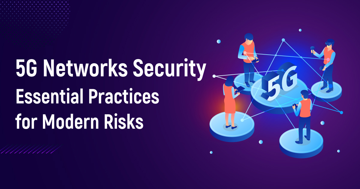 5G Networks Security Essential Practices For Modern Risks