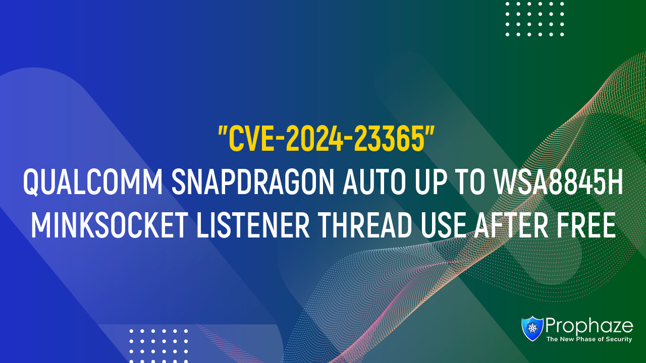 CVE-2024-23365 : QUALCOMM SNAPDRAGON AUTO UP TO WSA8845H MINKSOCKET LISTENER THREAD USE AFTER FREE