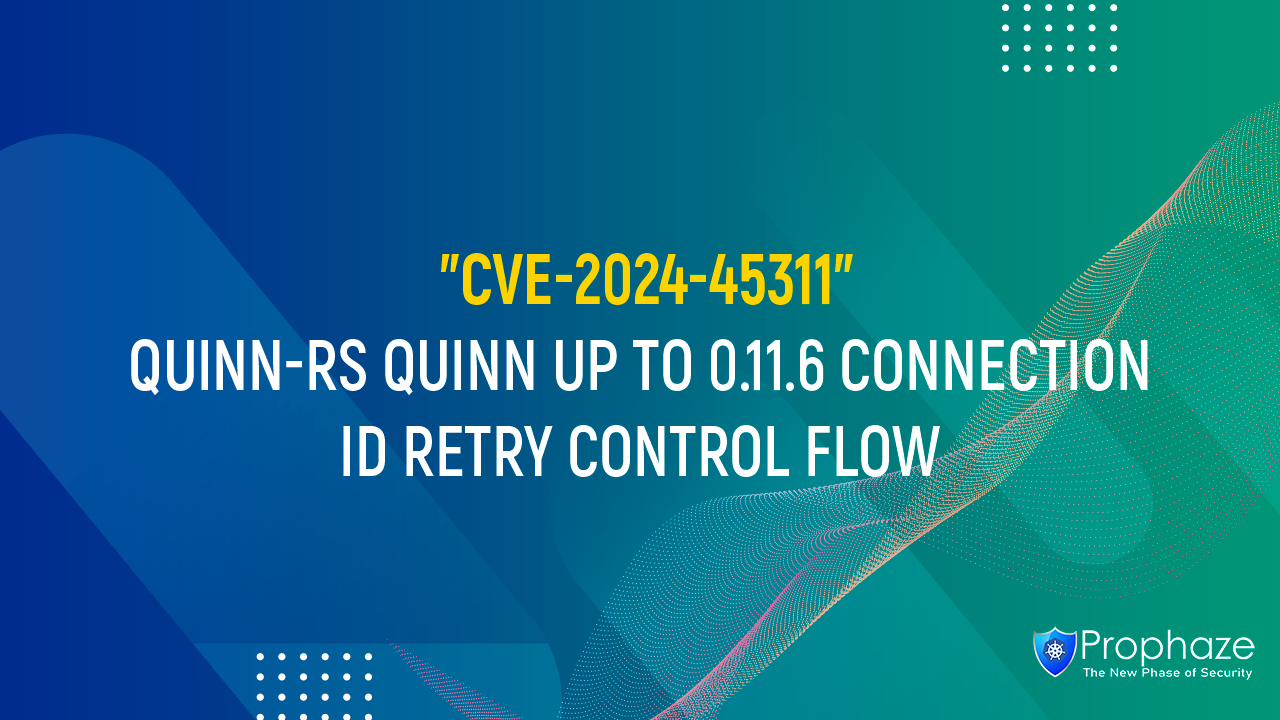 CVE-2024-45311 : QUINN-RS QUINN UP TO 0.11.6 CONNECTION ID RETRY CONTROL FLOW