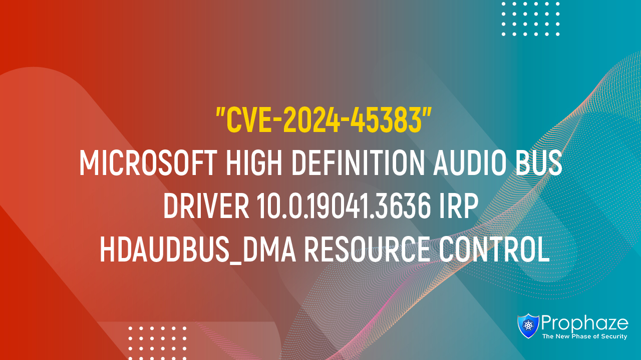 CVE-2024-45383 : MICROSOFT HIGH DEFINITION AUDIO BUS DRIVER 10.0.19041.3636 IRP HDAUDBUS_DMA RESOURCE CONTROL