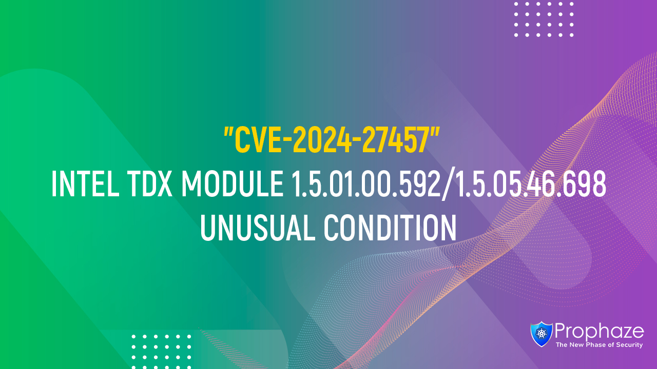 CVE-2024-27457 : INTEL TDX MODULE 1.5.01.00.592/1.5.05.46.698 UNUSUAL CONDITION