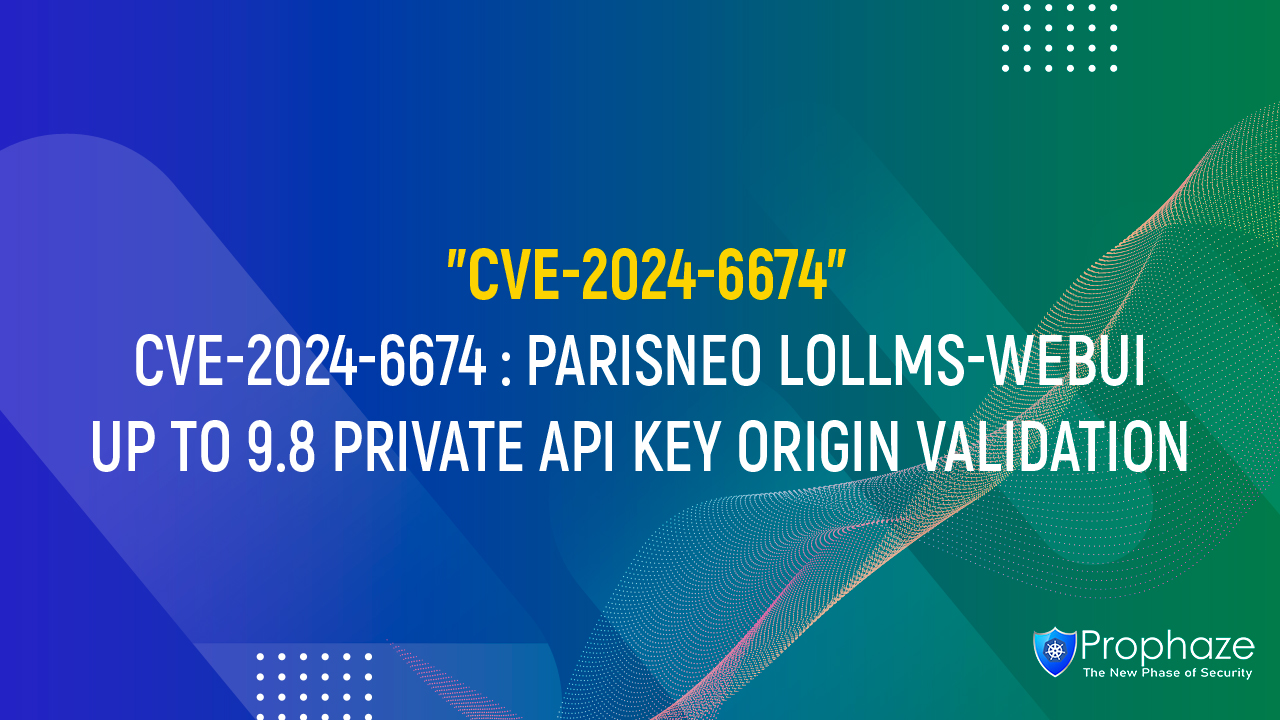 CVE-2024-6674 : PARISNEO LOLLMS-WEBUI UP TO 9.8 PRIVATE API KEY ORIGIN VALIDATION