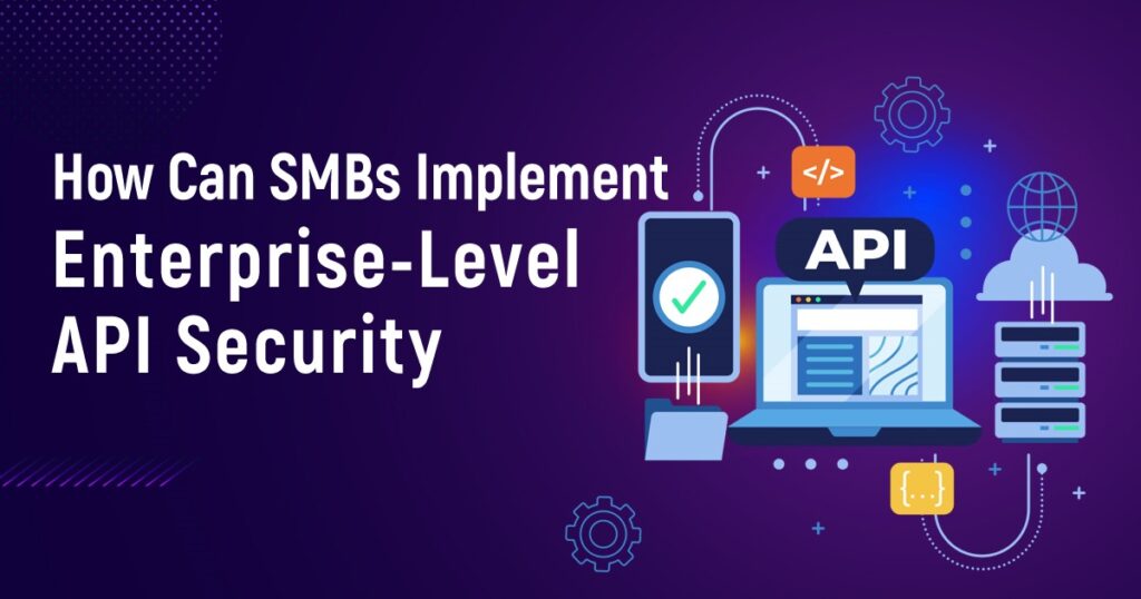 How Can SMBs Implement Enterprise-Level API Security?