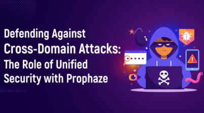 Defending Against Cross-Domain Attacks: The Role Of Unified Security With Prophaze