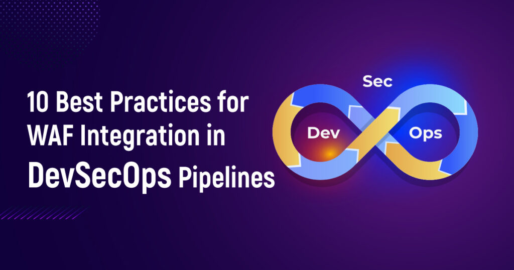 10 Best Practices for WAF Integration in DevSecOps Pipelines