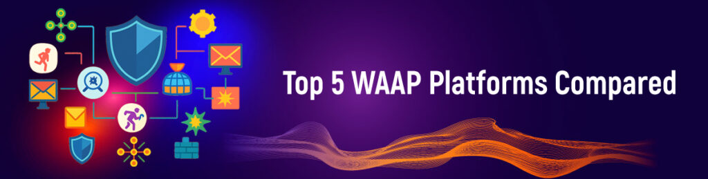 Top 5 WAAP Platforms Compared