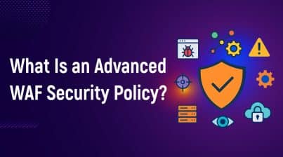 What Is an Advanced WAF Security Policy